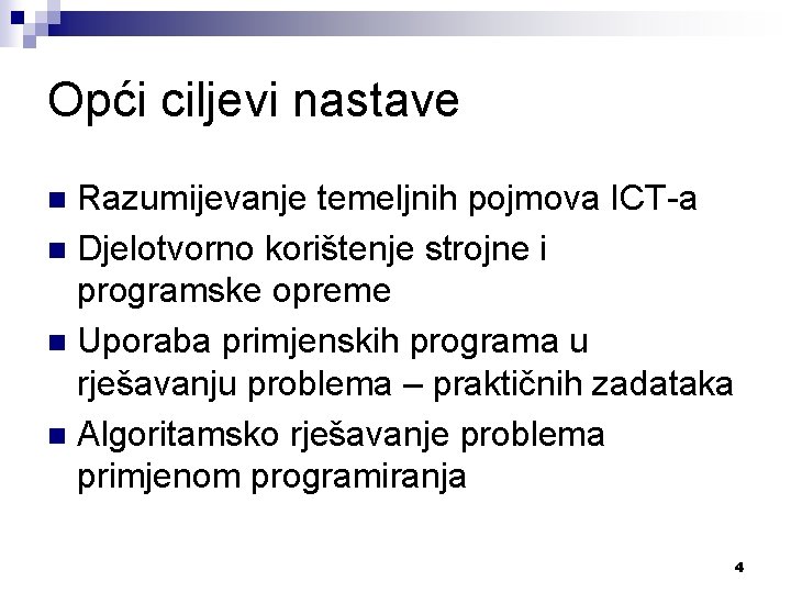 Opći ciljevi nastave Razumijevanje temeljnih pojmova ICT-a n Djelotvorno korištenje strojne i programske opreme