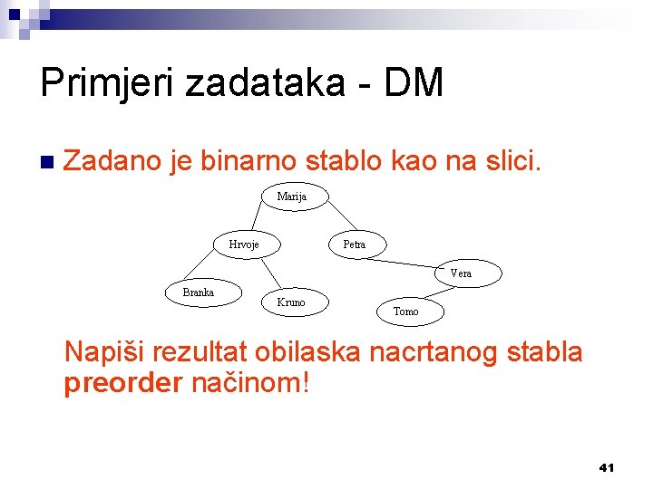 Primjeri zadataka - DM n Zadano je binarno stablo kao na slici. Marija Hrvoje