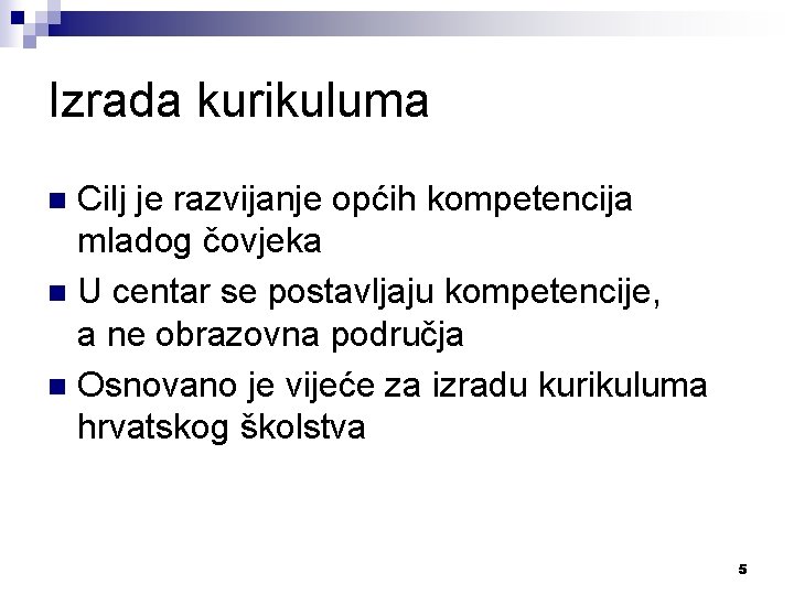 Izrada kurikuluma Cilj je razvijanje općih kompetencija mladog čovjeka n U centar se postavljaju