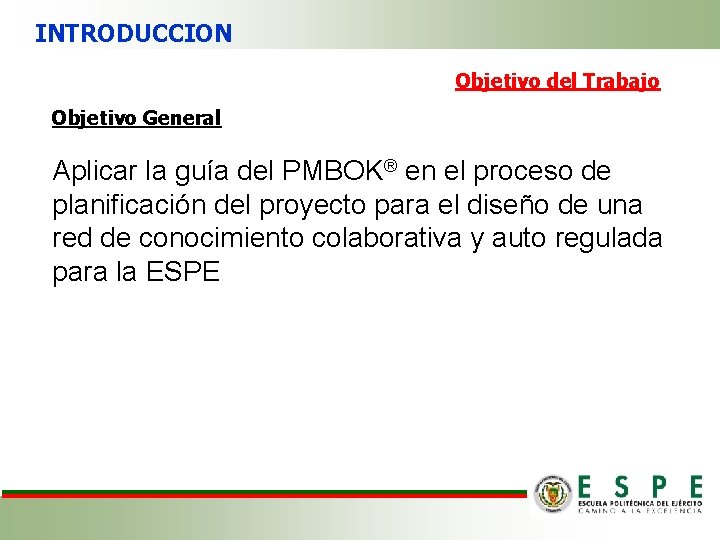 INTRODUCCION Objetivo del Trabajo Objetivo General Aplicar la guía del PMBOK® en el proceso