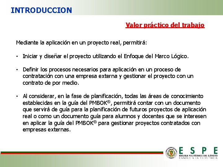 INTRODUCCION Valor práctico del trabajo Mediante la aplicación en un proyecto real, permitirá: •