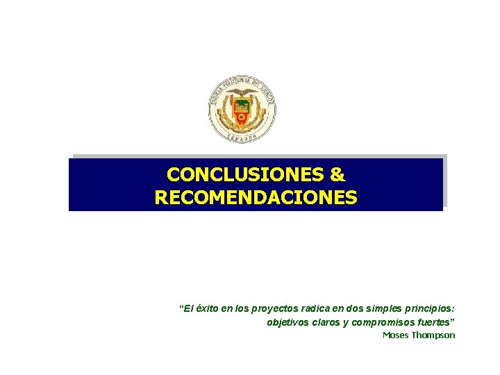 CONCLUSIONES & RECOMENDACIONES “El éxito en los proyectos radica en dos simples principios: objetivos