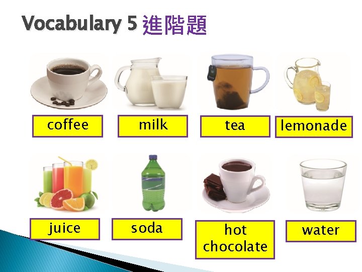 Vocabulary 5 進階題 coffee juice milk soda tea hot chocolate lemonade water 