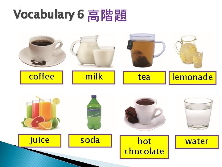 Vocabulary 6 高階題 coffee juice milk soda tea hot chocolate lemonade water 