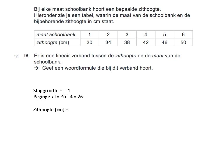 Stapgrootte = + 4 Begingetal = 30 – 4 = 26 Zithoogte (cm) =