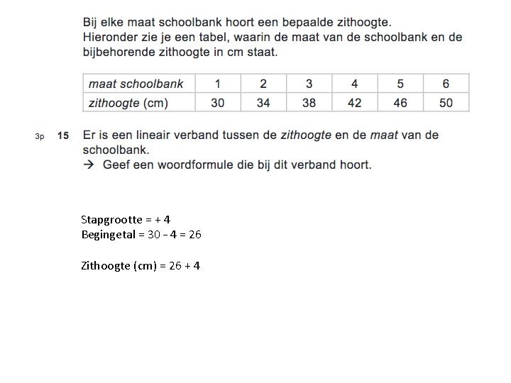 Stapgrootte = + 4 Begingetal = 30 – 4 = 26 Zithoogte (cm) =