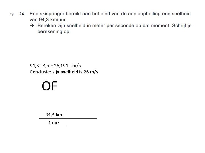 94, 3 : 3, 6 = 26, 194… m/s Conclusie: zijn snelheid is 26