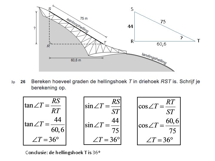 S 44 R Conclusie: de hellingshoek T is 36 o 75 60, 6 ?