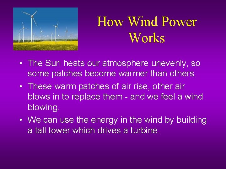 How Wind Power Works • The Sun heats our atmosphere unevenly, so some patches How Wind Power Works • The Sun heats our atmosphere unevenly, so some patches