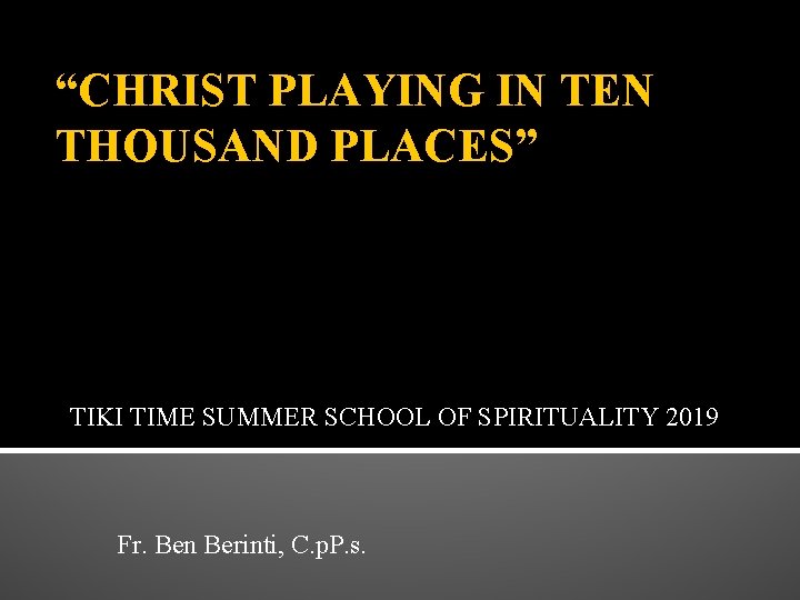 “CHRIST PLAYING IN TEN THOUSAND PLACES” TIKI TIME SUMMER SCHOOL OF SPIRITUALITY 2019 Fr. “CHRIST PLAYING IN TEN THOUSAND PLACES” TIKI TIME SUMMER SCHOOL OF SPIRITUALITY 2019 Fr.