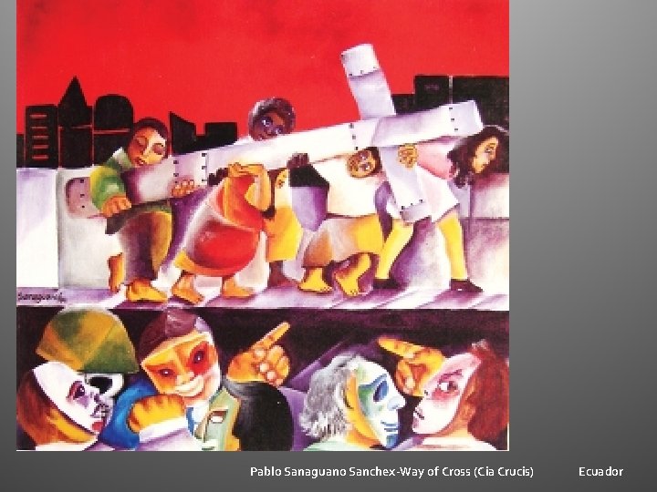 Pablo Sanaguano Sanchex-Way of Cross (Cia Crucis) Ecuador Pablo Sanaguano Sanchex-Way of Cross (Cia Crucis) Ecuador