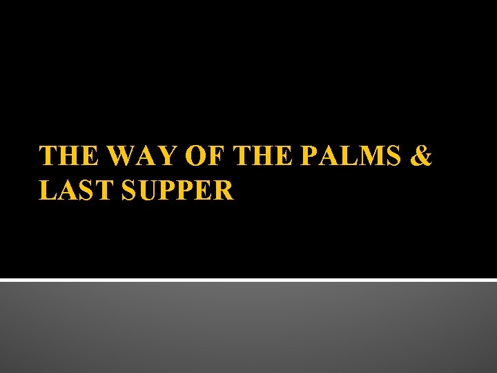 THE WAY OF THE PALMS & LAST SUPPER THE WAY OF THE PALMS & LAST SUPPER
