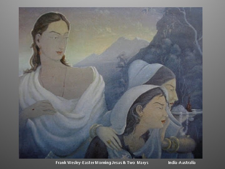 Frank Wesley-Easter Morning Jesus & Two Marys India-Australia Frank Wesley-Easter Morning Jesus & Two Marys India-Australia