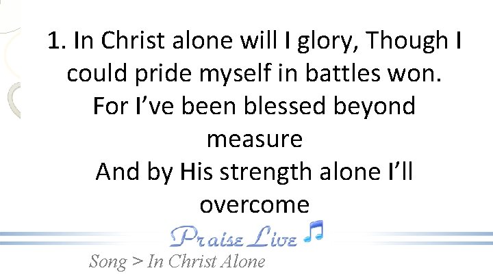 1. In Christ alone will I glory, Though I could pride myself in battles