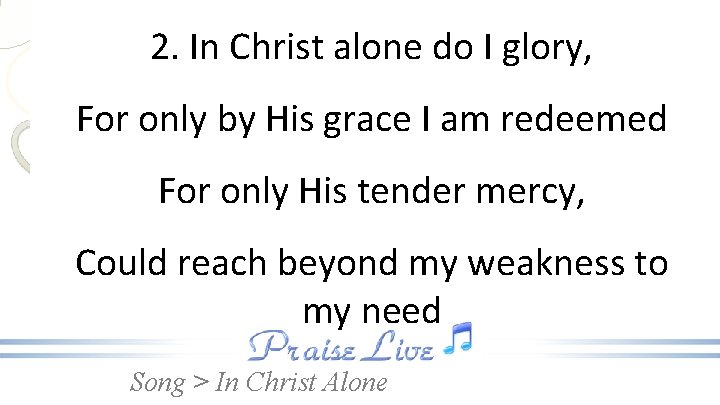 2. In Christ alone do I glory, For only by His grace I am
