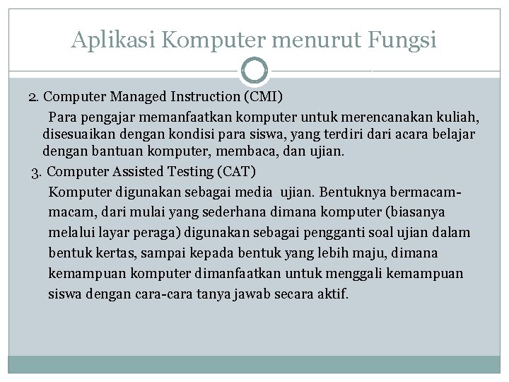 Aplikasi Komputer menurut Fungsi 2. Computer Managed Instruction (CMI) Para pengajar memanfaatkan komputer untuk