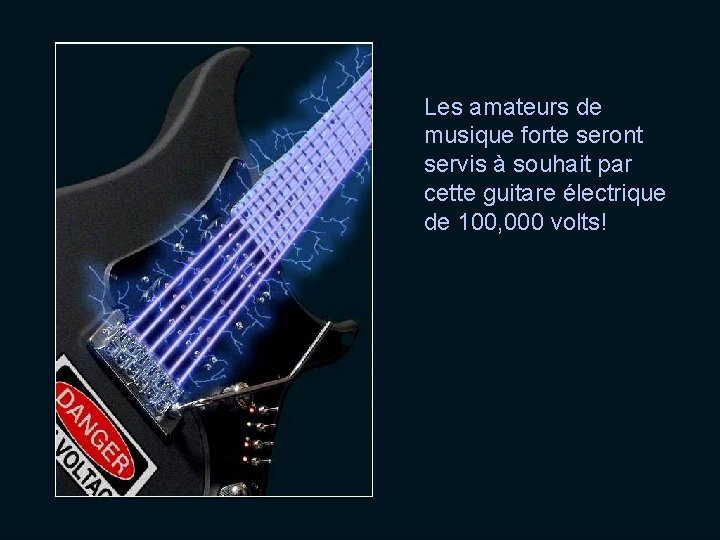 Les amateurs de musique forte seront servis à souhait par cette guitare électrique de