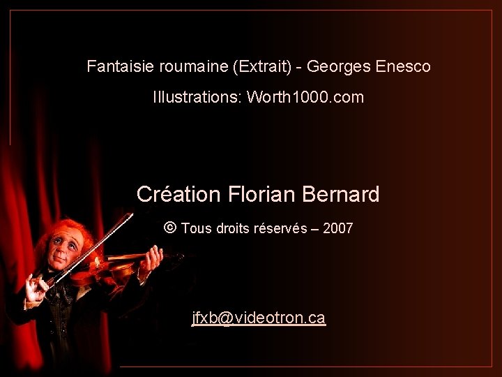 Fantaisie roumaine (Extrait) - Georges Enesco Illustrations: Worth 1000. com Création Florian Bernard ©