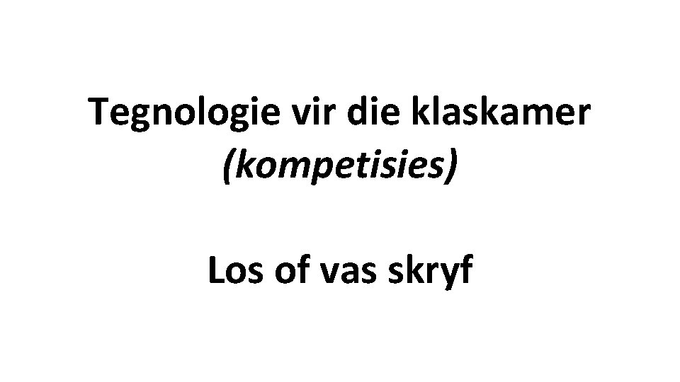 Tegnologie vir die klaskamer (kompetisies) Los of vas skryf Tegnologie vir die klaskamer (kompetisies) Los of vas skryf