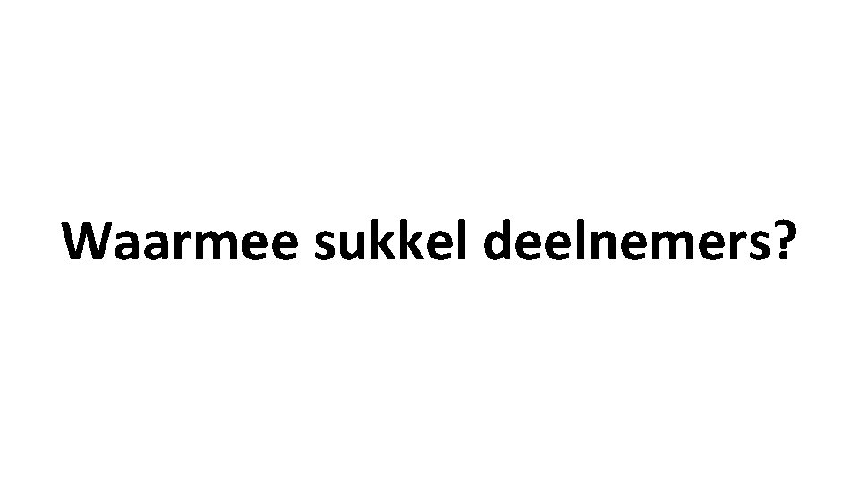Waarmee sukkel deelnemers? Waarmee sukkel deelnemers?