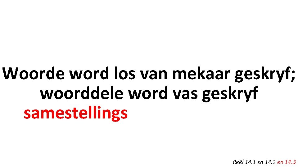 Woorde word los van mekaar geskryf; woorddele word vas geskryf samestellings Reël 14. 1 Woorde word los van mekaar geskryf; woorddele word vas geskryf samestellings Reël 14. 1