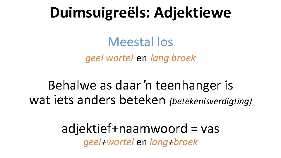 Duimsuigreëls: Adjektiewe Meestal los geel wortel en lang broek Behalwe as daar ʼn teenhanger Duimsuigreëls: Adjektiewe Meestal los geel wortel en lang broek Behalwe as daar ʼn teenhanger