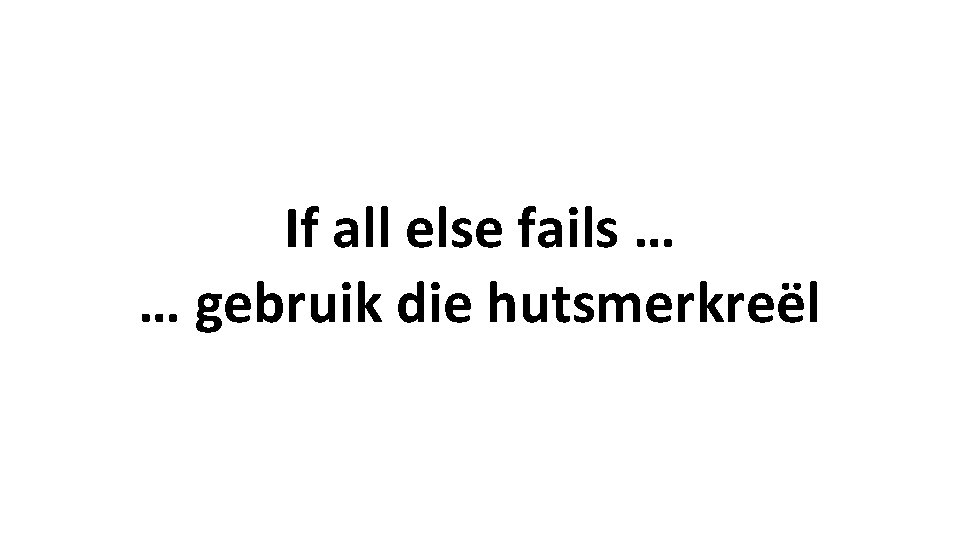 If all else fails … … gebruik die hutsmerkreël If all else fails … … gebruik die hutsmerkreël