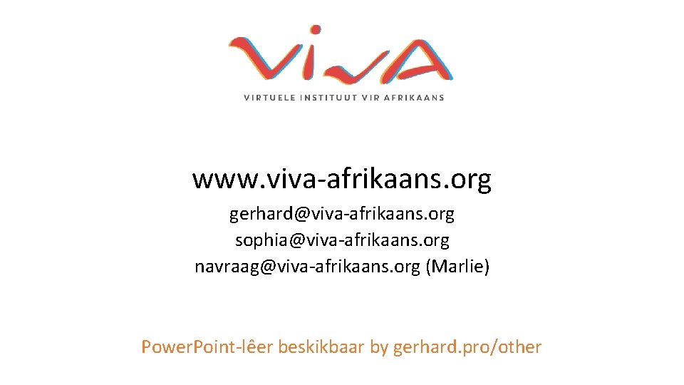 www. viva-afrikaans. org gerhard@viva-afrikaans. org sophia@viva-afrikaans. org navraag@viva-afrikaans. org (Marlie) Power. Point-lêer beskikbaar by www. viva-afrikaans. org gerhard@viva-afrikaans. org sophia@viva-afrikaans. org navraag@viva-afrikaans. org (Marlie) Power. Point-lêer beskikbaar by
