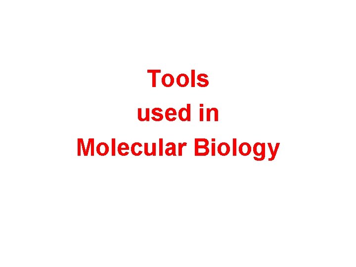 Tools used in Molecular Biology 