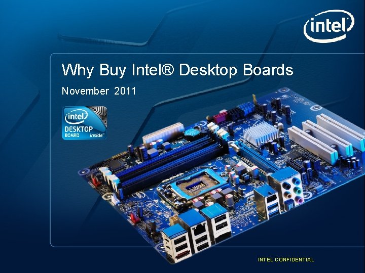 Why Buy Intel® Desktop Boards November 2011 Intel Desktop Boards. Intel Processors. Built by