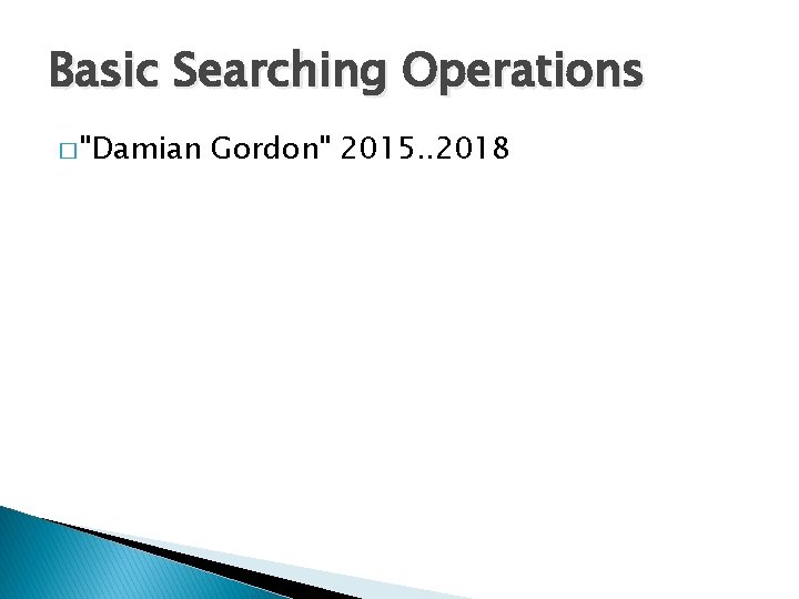 Basic Searching Operations � "Damian Gordon" 2015. . 2018 