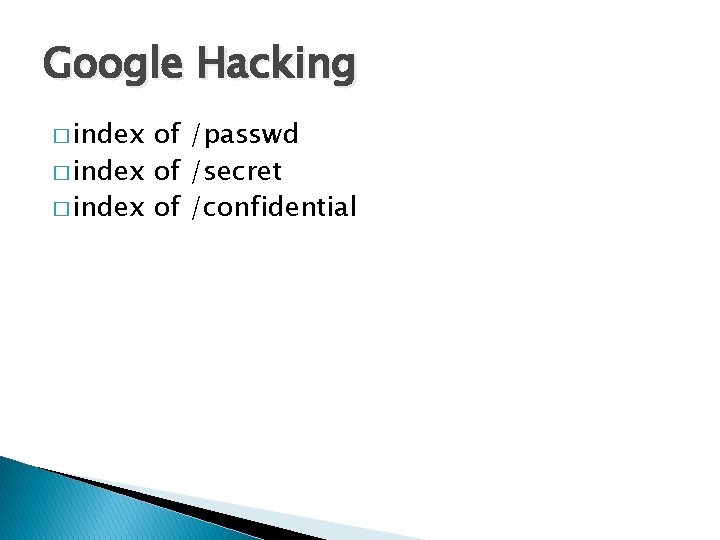 Google Hacking � index of /passwd � index of /secret � index of /confidential