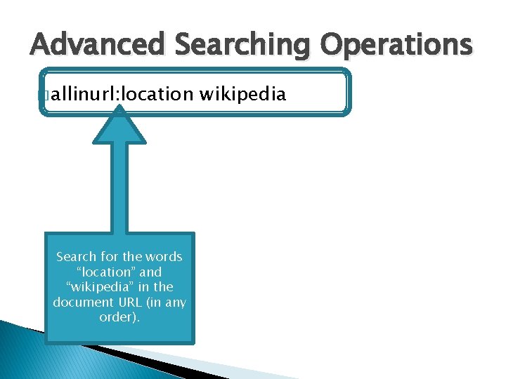 Advanced Searching Operations � allinurl: location Search for the words “location” and “wikipedia” in