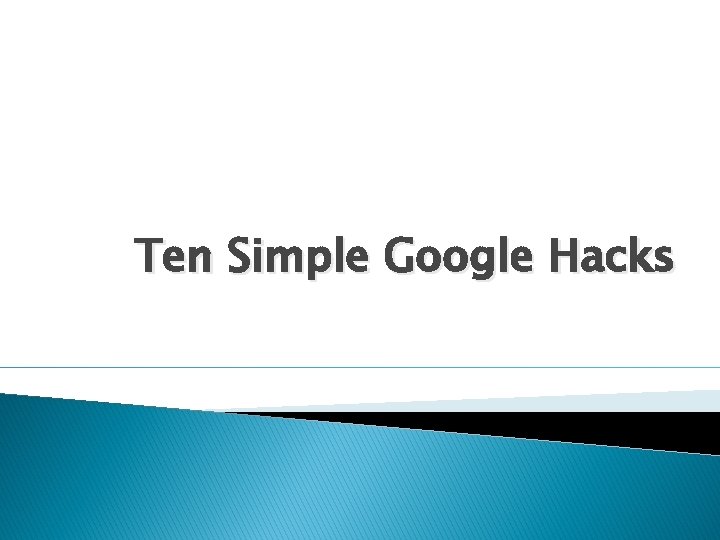 Ten Simple Google Hacks 