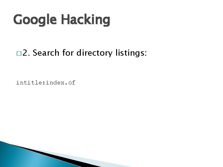 Google Hacking � 2. Search for directory listings: intitle: index. of 