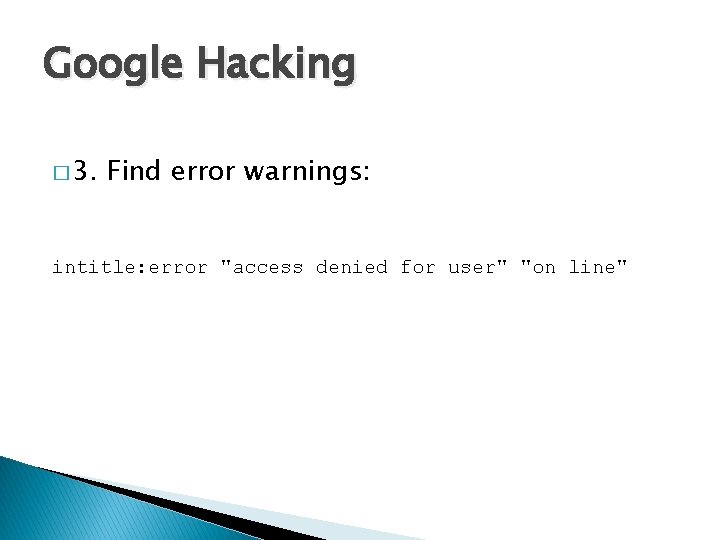 Google Hacking � 3. Find error warnings: intitle: error "access denied for user" "on