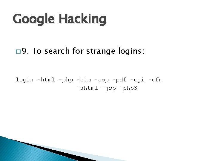 Google Hacking � 9. To search for strange logins: login -html -php -htm -asp