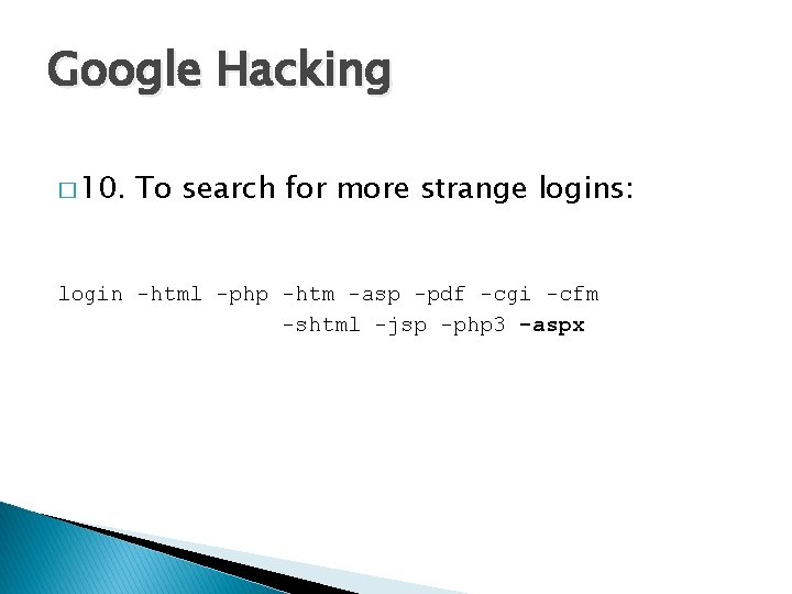 Google Hacking � 10. To search for more strange logins: login -html -php -htm