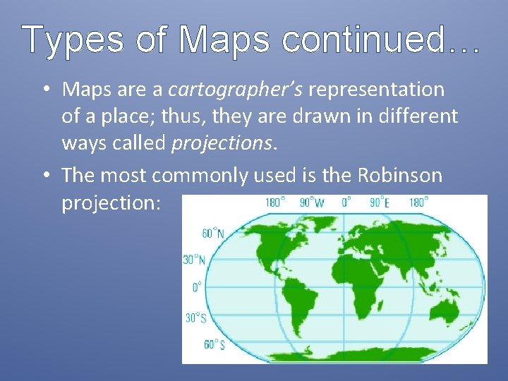 Types of Maps continued… • Maps are a cartographer’s representation of a place; thus,