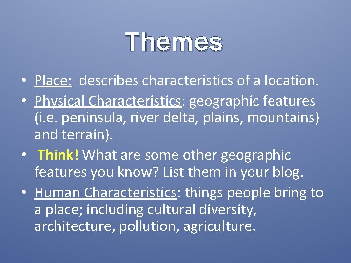 Themes • Place: describes characteristics of a location. • Physical Characteristics: geographic features (i.