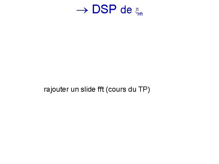  DSP de n rajouter un slide fft (cours du TP) 
