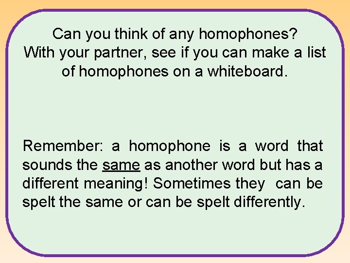 Can you think of any homophones? With your partner, see if you can make Can you think of any homophones? With your partner, see if you can make