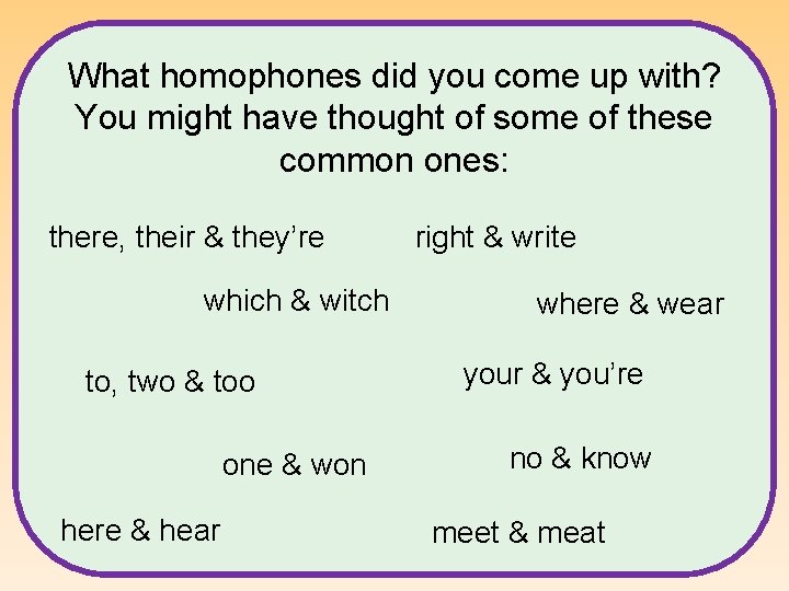 What homophones did you come up with? You might have thought of some of What homophones did you come up with? You might have thought of some of