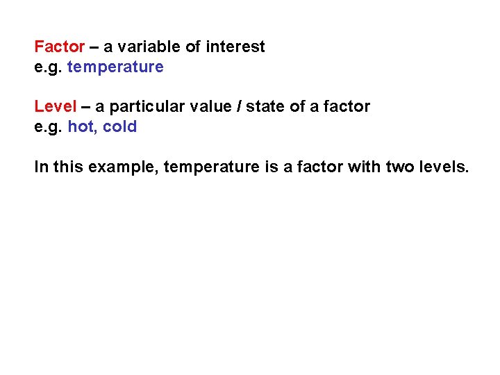 Factor – a variable of interest e. g. temperature Level – a particular value