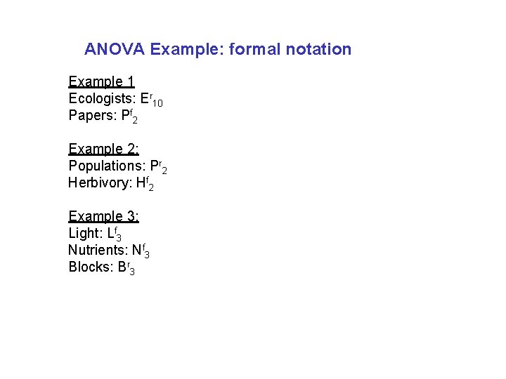 ANOVA Example: formal notation Example 1 Ecologists: Er 10 Papers: Pf 2 Example 2:
