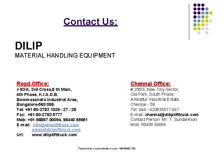 Contact Us: DILIP MATERIAL HANDLING EQUIPMENT Regd. Office: Chennai Office: # 83/A, 3 rd