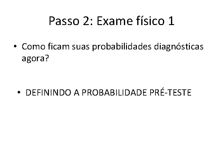 Passo 2: Exame físico 1 • Como ficam suas probabilidades diagnósticas agora? • DEFININDO