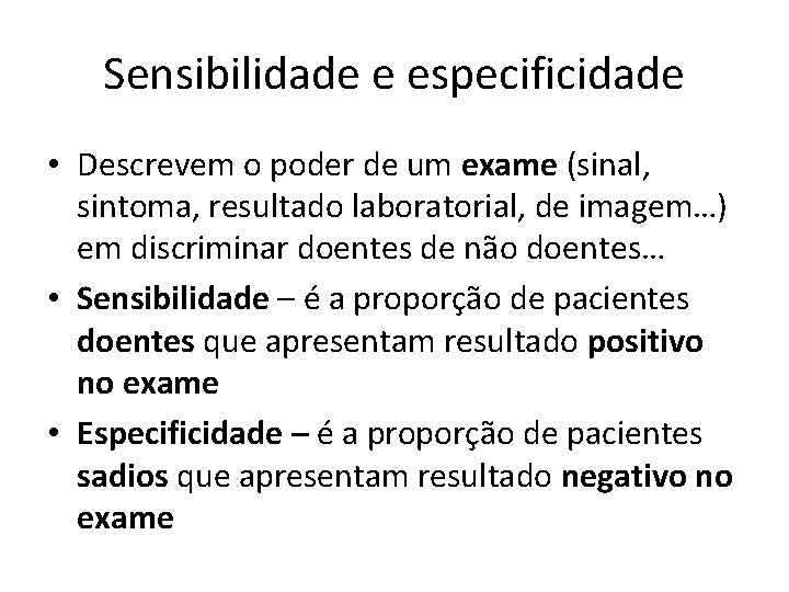 Sensibilidade e especificidade • Descrevem o poder de um exame (sinal, sintoma, resultado laboratorial,