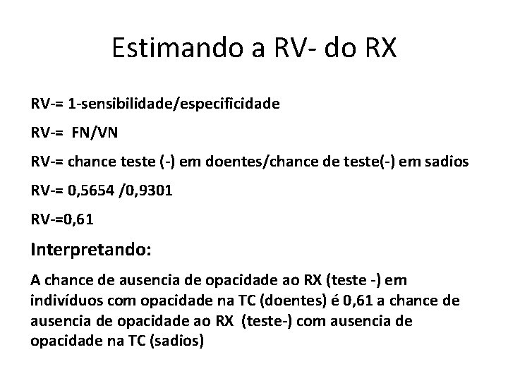 Estimando a RV- do RX RV-= 1 -sensibilidade/especificidade RV-= FN/VN RV-= chance teste (-)