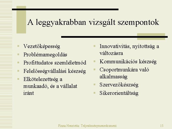 A leggyakrabban vizsgált szempontok § § § Vezetőképesség Problémamegoldás Profittudatos szemléletmód Felelősségvállalási készség Elkötelezettség